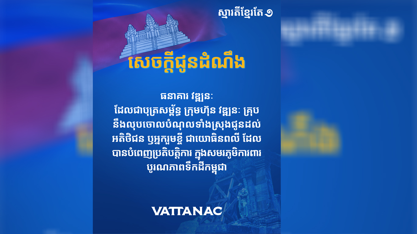 ធនាគារ វឌ្ឍនៈនឹងលុបចោលបំណុលទាំងស្រុងជូនអតិថិជន ឬអ្នករួមខ្ចី ដែលជាយោធិនពលី​ដែលបានបំពេញ​ភារកិច្ច​ក្នុងសមរភូមិការពារបូរណភាពទឹកដី និងដែនអធិបតេយ្យភាពខ្មែរ